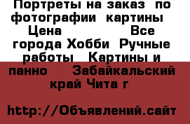 Портреты на заказ( по фотографии)-картины › Цена ­ 400-1000 - Все города Хобби. Ручные работы » Картины и панно   . Забайкальский край,Чита г.